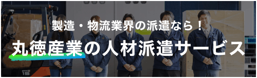 製造・物流業界の派遣なら！丸徳産業の人材派遣サービス